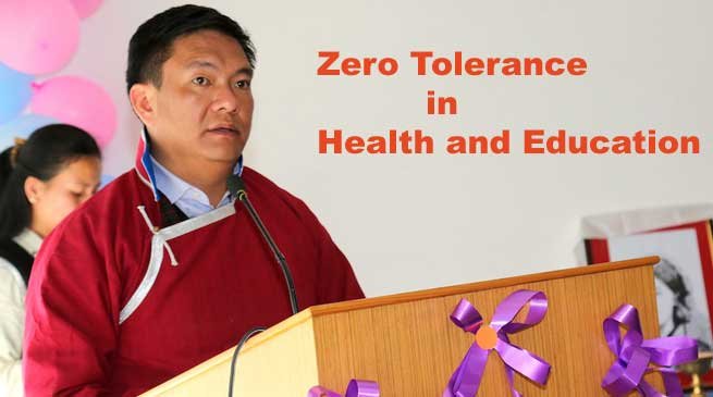 Zero Tolerance Towards Health and Education- Pema Khandu