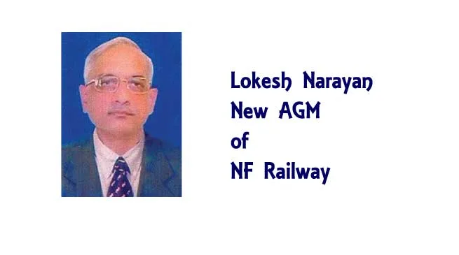 Lokesh Narayan , New AGM of NF Railway