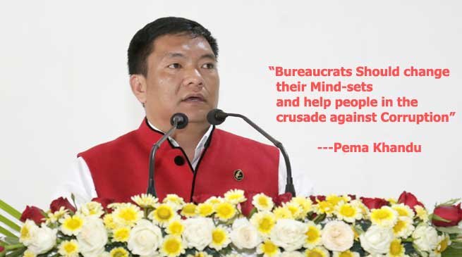 Bureaucrats Should change their Mind-sets and help people in the crusade against Corruption- Pema Khandu