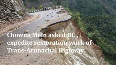 Chowna Mein asked DC, expedite restoration work of Trans-Arunachal Highway