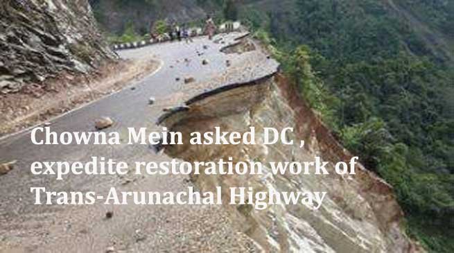 Chowna Mein asked DC, expedite restoration work of Trans-Arunachal Highway