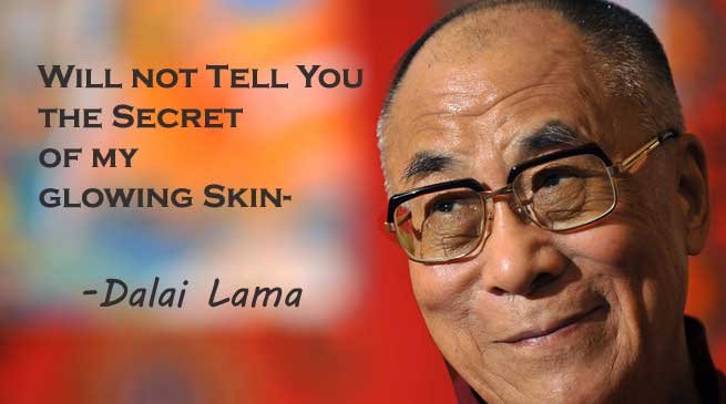 Will not Tell You the Secret of my glowing Skin- Dalai Lama