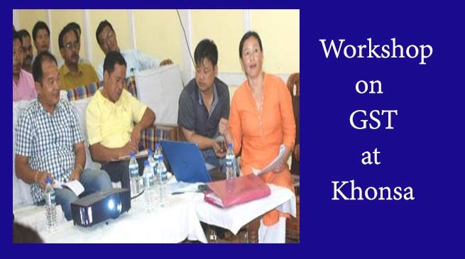 Khonsa- Tax and Excise Dept organises workshop on GST