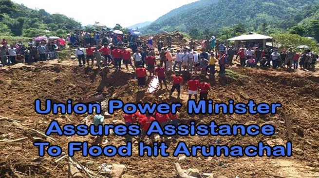 Union Power Minister Assures Assistance To Flood hit Arunachal