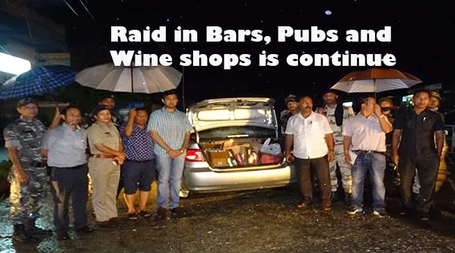 Itanagar - Raid in Bars, Pubs and Wine shops is continue