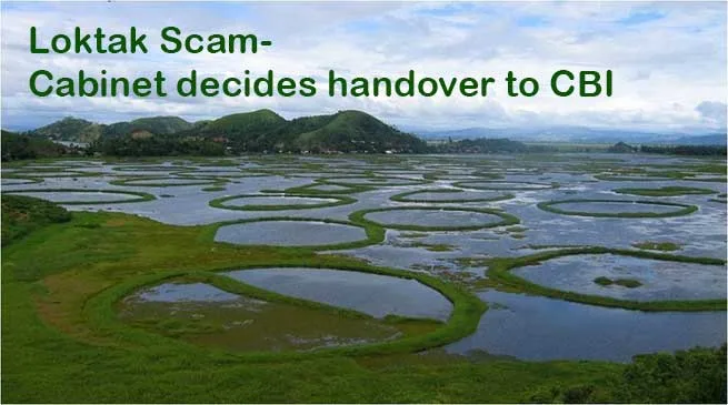 Loktak Scam- Cabinet decides handover to CBI