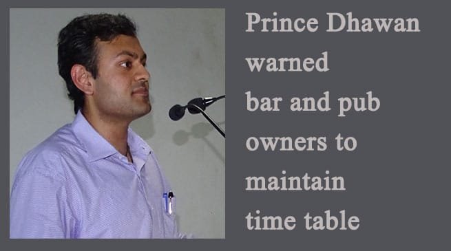 Prince Dhawan warned bar and pub owners to maintain time table