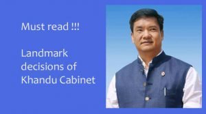 Must Read- Several Landmark decisions made by Khandu Cabinet 
