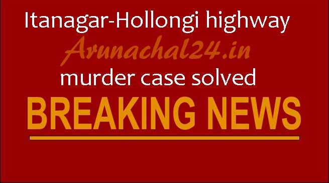 Itanagar-Hollongi highway murder case solved