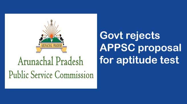 Arunachal: Govt rejects APPSC proposal for aptitude test