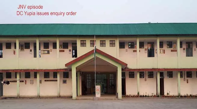Arunachal :  JNV episode, DC Yupia issues enquiry order
