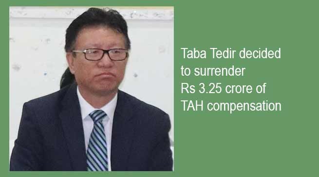 Arunachal: Taba Tedir decided to surrender Rs 3.25 crore of TAH compensation 