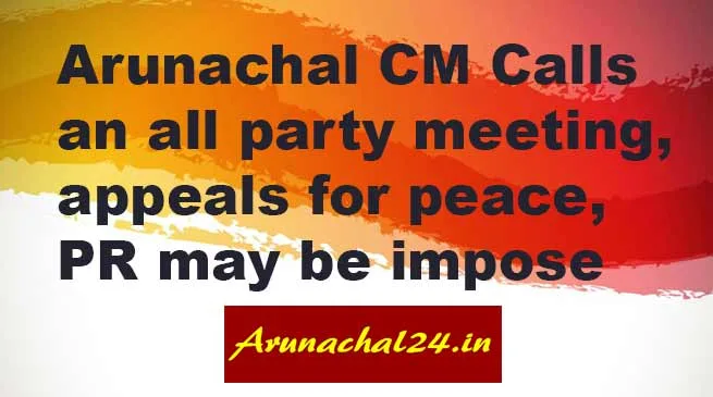 Arunachal: Khandu calls all-party meeting, appeals for peace, PR may be impose