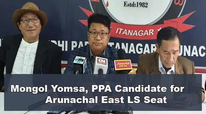 Arunachal polls: PPA declared Mongol Yomsa as MP candidate for Arunachal East
