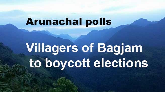 Arunachal polls: Villagers of Bagjam to boycott elections