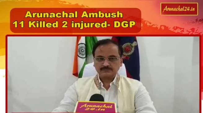 Arunachal: 11 killed, 2 injured in terrorist attack in Tirap- DGP