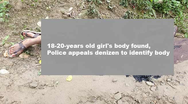 Itanagar: 18-year-old girl's body found, Police appeals denizens to identify body
