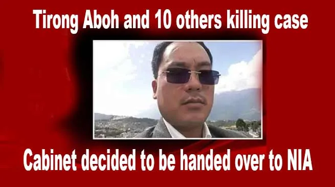 Khandu's cabinet decides Tirong Aboh and others killing case to be handed over to NIA
