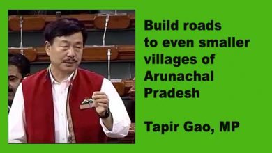 Build roads to even smaller villages of  Arunachal Pradesh- Tapir Gao