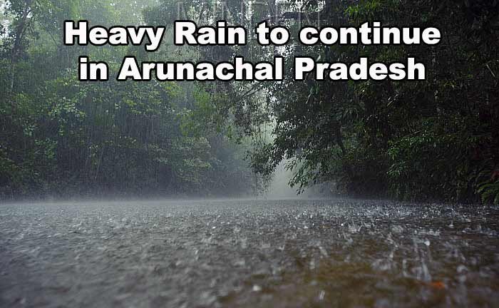 Heavy Rain to continue in Arunachal Pradesh for another 24 hours