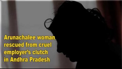 Arunachalee woman rescued from cruel employer’s clutch in Andhra Pradesh