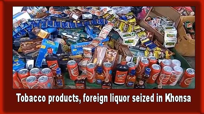 Arunachal: Police seized Huge quantity of tobacco products, foreign liquor in Khonsa