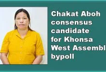 Arunachal: Chakat Aboh consensus candidate for Khonsa West Assembly bypoll