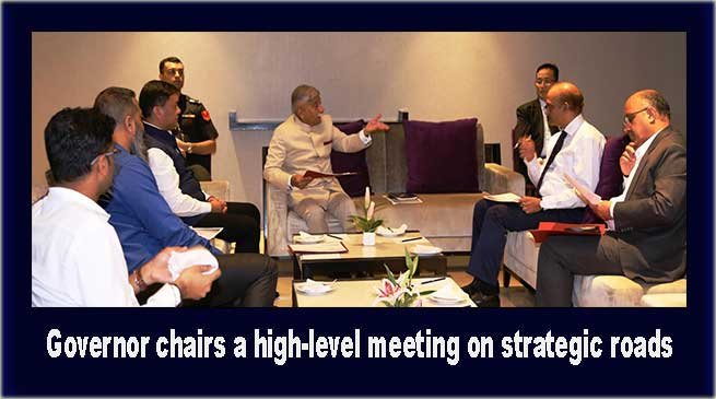 Arunachal: Governor chairs a high-level meeting on strategic roads