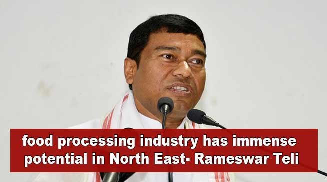 Food processing industry has immense potential in North East- Rameswar Teli