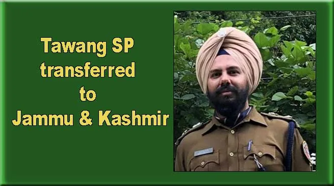 Arunachal: Tawang SP SS Kalsi transferred to Jammu & Kashmir