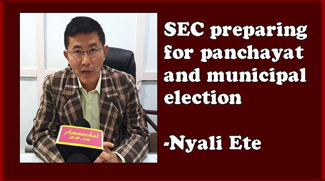 Arunachal: SEC preparing for panchayat and municipal election-Nyali Ete