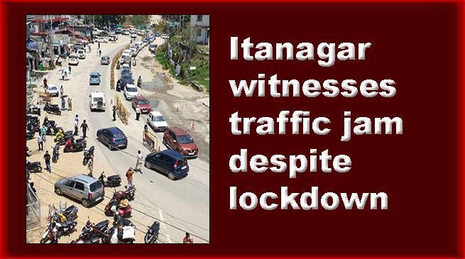 Arunachal: Itanagar witnesses traffic jam despite lockdown