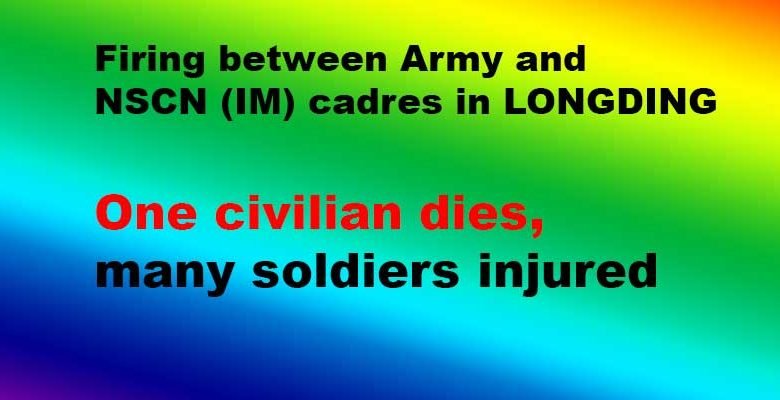 Arunachal: Firing between Army and NSCN (IM) cadres. One civilian dies, many soldiers injured