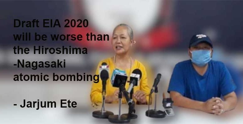 Draft EIA 2020 will be worse than the Hiroshima-Nagasaki atomic bombing- Jarjum Ete
