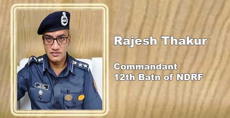 Arunachal: Rajesh Thakur, new Commandant of 12th Battalion of NDRF