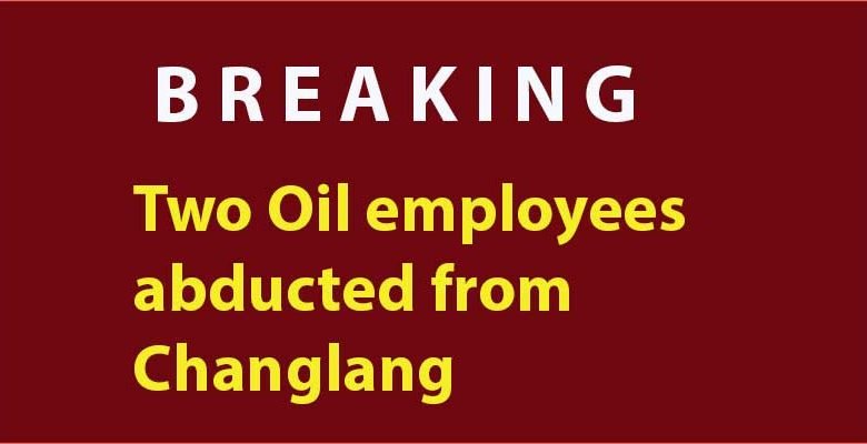 Arunachal: Two Oil employees abducted from Changlang
