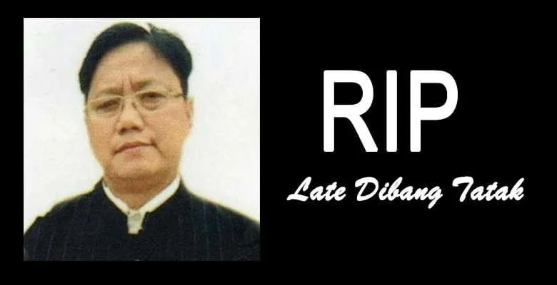Governor of Arunachal Pradesh Brig. (Dr.) B.D. Mishra (Retd.), Chief Minister Pema  Khandu and several other leaders on Sunday condoled the sudden demise of Dibang Tatak,