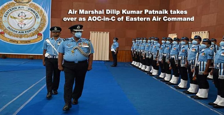 Air Marshal Dilip Kumar Patnaik takes over as AOC-in-C of Eastern Air Command