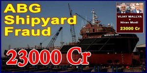 ABG Shipyard Bank Fraud: India's biggest bank fraud