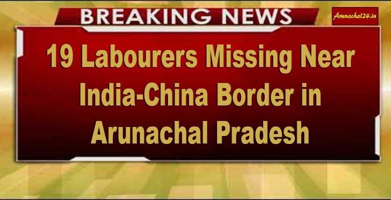 Arunachal: 19 Labourers Missing Near India-China Border