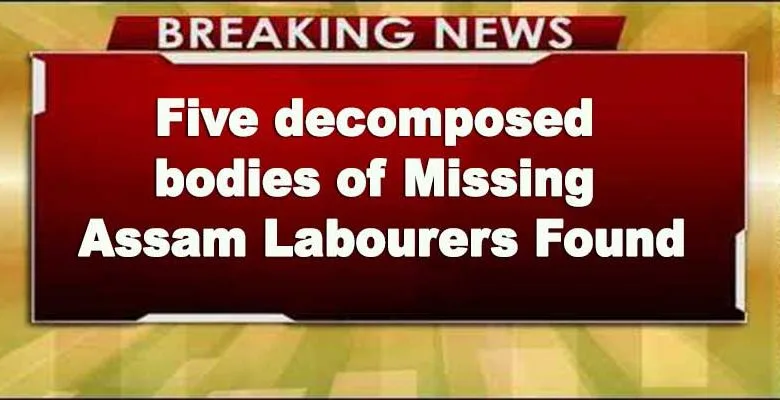 Arunachal: 5 decomposed bodies of Missing Assam Labourers Found