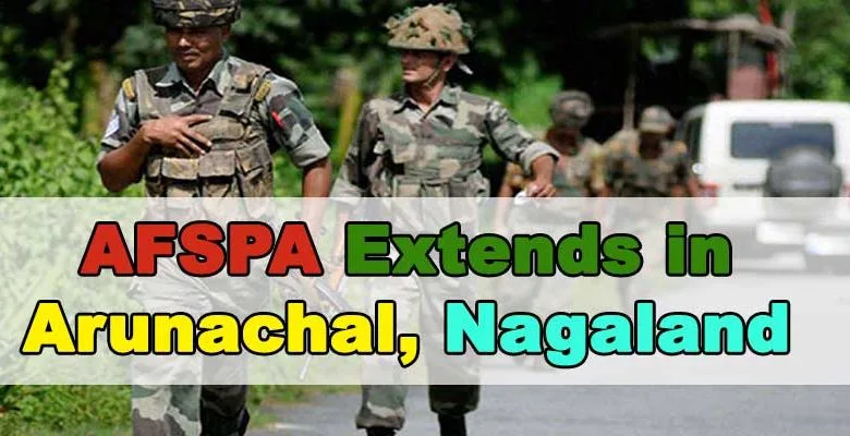 AFSPA to remain imposed for 6 more months in Arunachal, Nagaland