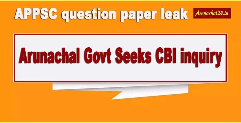 Arunachal seeks CBI inquiry into APPSC question paper leak