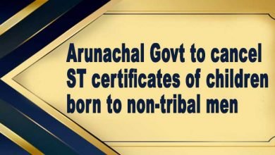 Arunachal Govt to cancel ST certificates of children born to non-tribal men