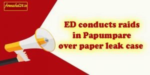 Arunachal: ED conducts raids in Papumpare over paper leak case