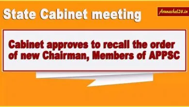 Arunachal: Cabinet approves to recall the order of new Chairman, Members of APPSC