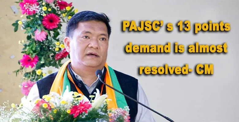 Arunachal: PAJSC’s 13 points demand is almost resolved- CM