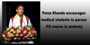 Arunachal: Pema Khandu encourages medical students to pursue PG course in anatomy