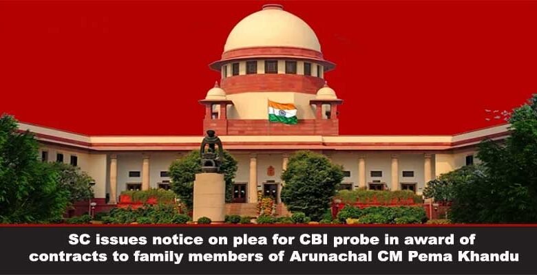 SC notice on plea seeking CBI probe in award of contracts to family members of Arunachal CM Pema Khandu
