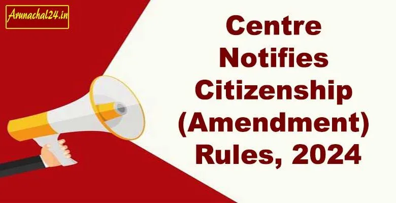 Centre Notifies Citizenship (Amendment) Rules, 2024